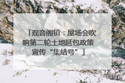 观音阁镇：屋场会吹响第二轮土地延包政策宣传“集结号”