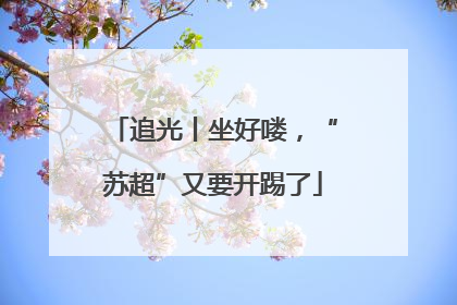 追光丨坐好喽，“苏超”又要开踢了