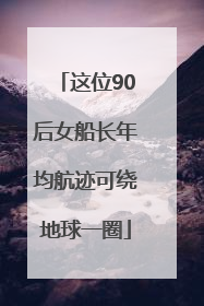 这位90后女船长年均航迹可绕地球一圈