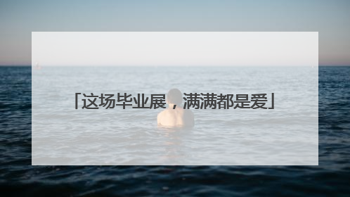 这场毕业展，满满都是爱