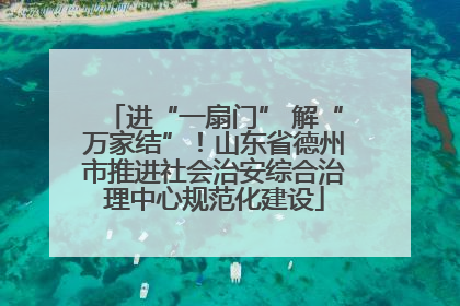 进“一扇门” 解“万家结”！山东省德州市推进社会治安综合治理中心规范化建设
