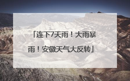 连下7天雨！大雨暴雨！安徽天气大反转