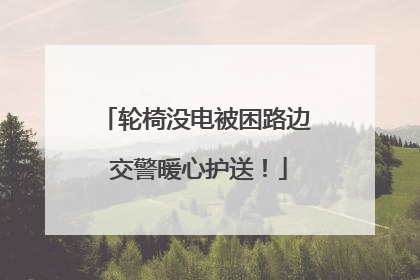 轮椅没电被困路边 交警暖心护送！