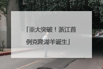 重大突破！浙江首例克隆湖羊诞生