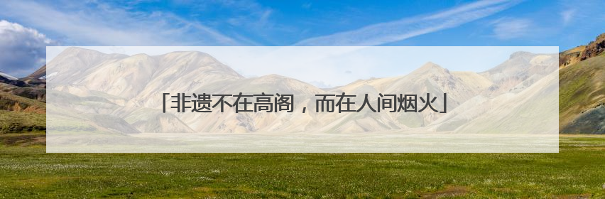 非遗不在高阁，而在人间烟火