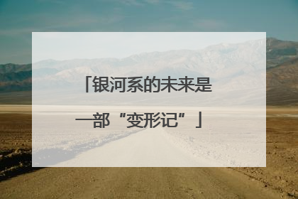 银河系的未来是一部“变形记”