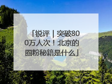锐评｜突破800万人次！北京的圈粉秘籍是什么
