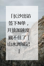 长沙出访签下N单，开放加速度藏不住了｜山水洲城记