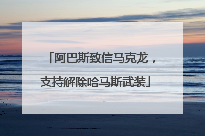 阿巴斯致信马克龙，支持解除哈马斯武装