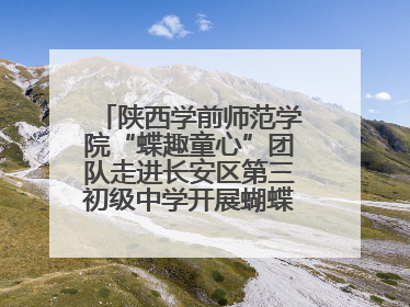 陕西学前师范学院“蝶趣童心”团队走进长安区第三初级中学开展蝴蝶科普活动