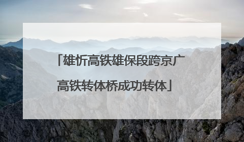 雄忻高铁雄保段跨京广高铁转体桥成功转体