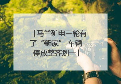 马兰矿电三轮有了“新家” 车辆停放整齐划一