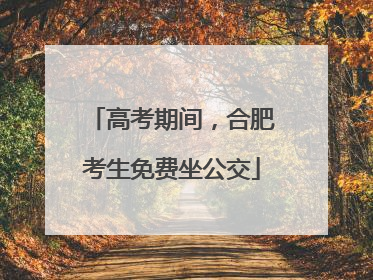 高考期间，合肥考生免费坐公交