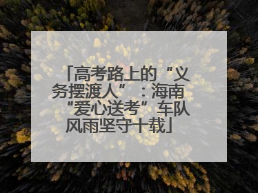 高考路上的“义务摆渡人”：海南“爱心送考”车队风雨坚守十载