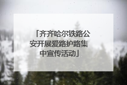 齐齐哈尔铁路公安开展爱路护路集中宣传活动