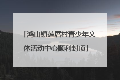 鸿山镇莲厝村青少年文体活动中心顺利封顶