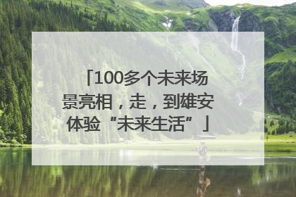 100多个未来场景亮相，走，到雄安体验“未来生活”