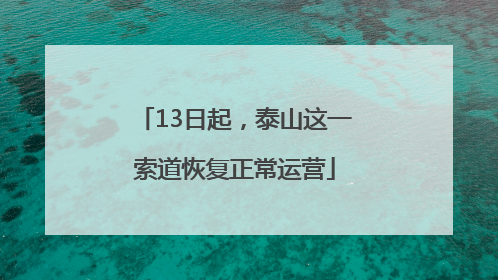 13日起，泰山这一索道恢复正常运营