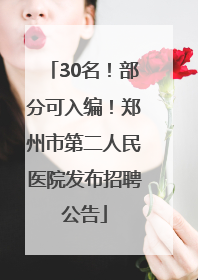 30名！部分可入编！郑州市第二人民医院发布招聘公告
