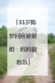 31岁陈梦回应被催婚：妈妈很着急