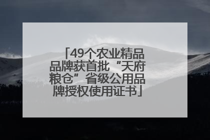 49个农业精品品牌获首批“天府粮仓”省级公用品牌授权使用证书