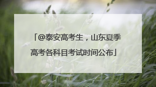 @泰安高考生，山东夏季高考各科目考试时间公布